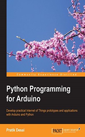Python Programming for Arduino: Develop practical Internet of Things prototypes and applications with Arduino and Python (Kindle Edition)