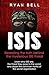 ISIS: Revealing the truth behind the mysterious ISIS threat: Learn who ISIS are, the threat they pose to the world and dispel the common myths of the secret ... (ISIS, Terrorism, Radical Islam Book 1)