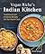 Vegan Richa's Indian Kitchen: Traditional and Creative Recipes for the Home Cook