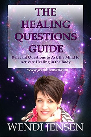 The Healing Questions Guide: Relevant Questions to ask the Mind to Activate Healing in the Body