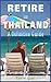 RETIRE IN THAILAND: A DEFINITIVE LIVING IN THAILAND GUIDE: Retire to Thailand