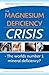 The Magnesium Deficiency Crisis: Is This the Worlds Number One Mineral Deficiency?