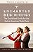 Enchanted Beginnings: The QuickStart Guide for the Native American Style Flute