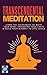 Transcendental Meditation: Learn The Techniques To Quiet Your Mind, Transcend Your Limits & Build Your Mindset To Epic Levels