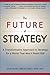 The Future of Strategy: A Transformative Approach to Strategy for a World That Won’t Stand Still (Business Books)