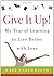Give It Up!: My Year of Learning to Live Better with Less