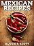 Mexican Recipes (Delicious Mexican Food Made Simple): Mexican Food, Mexican Recipes, Mexican Dishes (Quick and Easy Cooking Series)