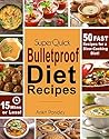 Super Quick Bulletproof Diet Recipes: 50 Fast Recipes for a Slow Cooking Diet- 15 Mins or Less! (Super Quick Bulletproof! Book 1)