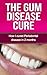 The Gum Disease Cure: How I cured Periodontal Disease in 2 months (Gum Disease Periodontal Disease Periodontitis Receeding Gums)