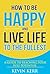 How to Be Happy and Live Life to the Fullest by Kevin Kerr