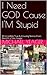 I Need GOD Cause I'M Stupid: 83 Incredible True & Amazing Stories From the LIFE of Doc Yeager