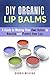 DIY Organic Lip Balms: A Guide to Making Your Own Balms to Nourish and Protect Your Lips (Organic Beauty Products & Skin Care)