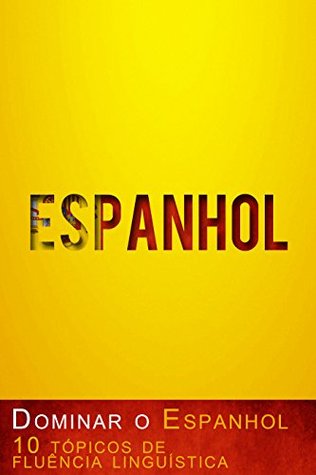 Dominar o Espanhol – 10 tópicos de fluência linguística (Portuguese Edition)