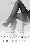 The Submissive Position – Obedecendo ao Chefe (Livro Um da Sé... by Katia Jordan