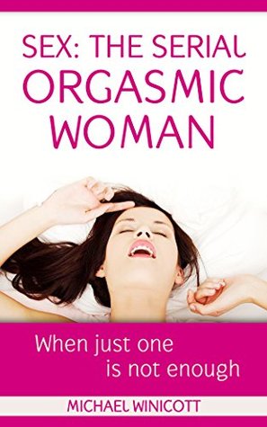SEX: THE SERIAL ORGASMIC WOMAN: When just one is not enough (SEX IMPROVEMENT Book 5)
