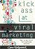 Kick Ass at Viral Marketing: How to Go Viral for Business Success (Cyrus Kirkpatrick Lifestyle Design Book 6)