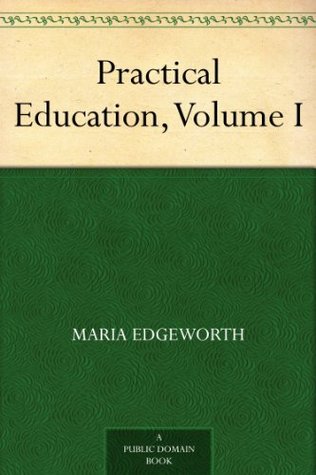 Practical Education, Volume I (Kindle Edition)