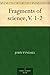Fragments of science, V. 1-2