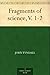 Fragments of science, V. 1-2