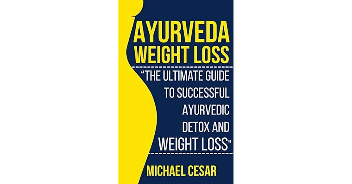 Ayurveda Weight Loss The Ultimate Guide to Successful Ayurvedic Detox