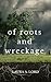 Of Roots and Wreckage