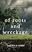 Of Roots and Wreckage