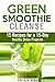 Green Smoothie Cleanse: 15-Day Healthy Detox Program with Recipes for Rapid Weight Loss! (Vitamix Cookbook)