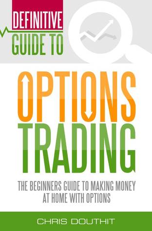 Definitive Guide To Options Trading: The Beginners Guide To Making Money At Home With Options