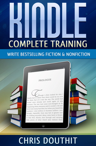 Kindle Complete Training: How To Write Bestselling Fiction & Nonfiction