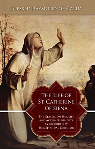 Life of St. Catherine of Siena: The Classic on Her Life and Accomplishments as Recorded by Her Spiritual Director (Kindle Edition)