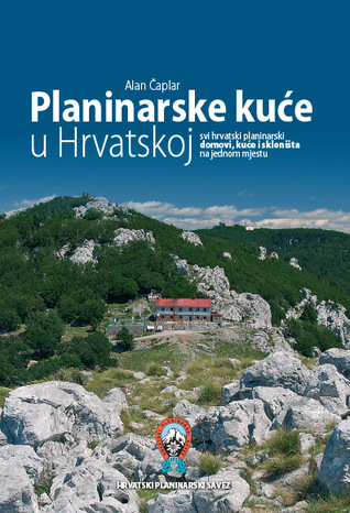 Planinarske kuće u Hrvatskoj : svi hrvatski planinarski domovi, kuće i skloništa na jednom mjestu