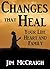 Changes That Heal: Your Life, Heart and Family... Chapter One of The Power of Brokenness