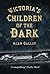 Victoria's Children of the Dark by Alan Gallop