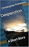 Desperation: A Short Story Desperation: A Short Story