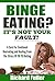 Binge Eating? It's Not Your Fault: A Cure for Emotional Overeating & Healing From the Stress of Yo-Yo Dieitng (Eating Disorder, Eating Recovery, Addiction Recovery, Addictions, Cure, Self Help,)