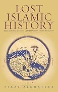 Lost Islamic History: Reclaiming Muslim Civilisation from the Past
