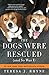 Dogs Were Rescued by Teresa Rhyne