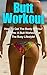 Butt Workout: How To Get The Booty Of Your Dreams: A Butt Workout For The Busy Lifestyle! (Butt Workout Series, Butt Workout, Bodybuilding For Women, Butt ... Butt Workout Guide, Butt Workout Plan)
