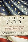 So Help Me God: The Founding Fathers and the First Great Battle Over Church and State