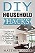 DIY: Household Hacks: Simple and Effective Strategies for a Clean and Organized Home (DIY, Stress Free, Zen Philosophy, Feng Shui, Declutter, Minimalism, Home Organization, Cleaning)