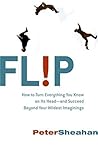 Flip: How to Turn Everything You Know on Its Head--and Succeed Beyond Your Wildest Imaginings