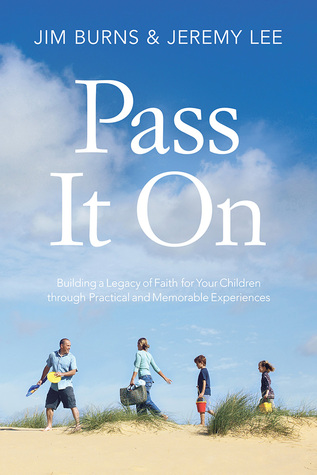 Pass It On: Building a Legacy of Faith for Your Children through Practical and Memorable Experiences (Paperback)