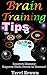 Brain Training Tips: Ultimate Tips to Train Your Brain, Improve Memory, Improve Brain Power to Succeed