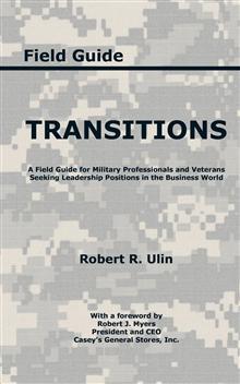 Transitions: A Field Guide for Military Professionals and Veterans Seeking Leadership Positions in the Business World