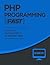 PHP: Learn PHP In A DAY! - The Ultimate Crash Course to Learning the Basics of the PHP In No Time (PHP, PHP Programming, PHP Course, PHP Development, PHP Books)