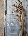 Spelt: Cakes, cookies, breads & meals from the good grain