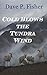 Cold Blows the Tundra Wind by Dave P. Fisher Cold Blows the Tundra Wind by Dave P. Fisher