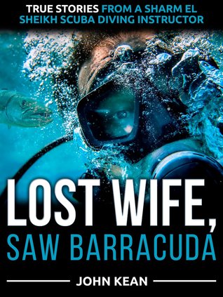 Lost Wife, Saw Barracuda: True Stories from a Sharm El Sheikh Scuba Diving Instructor
