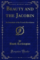 Beauty and the Jacobin; An Interlude of the French Revolution (The Works of Booth Tarkington)