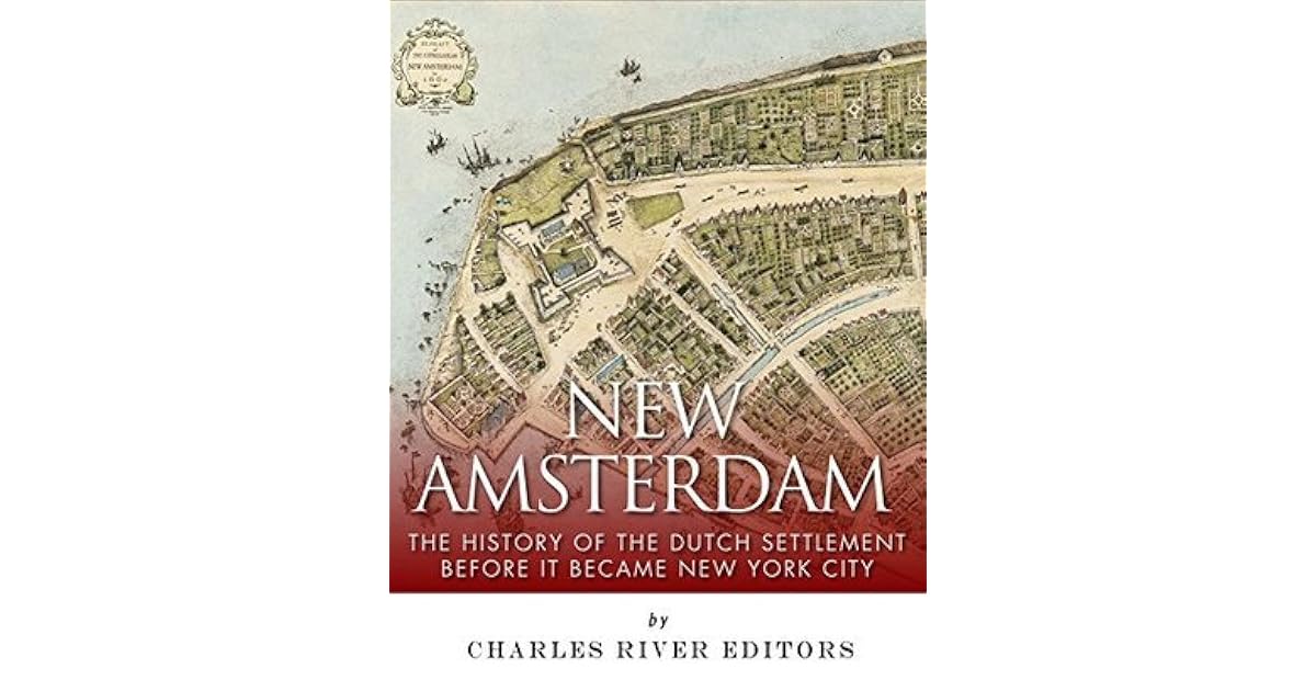 New Amsterdam The History of the Dutch Settlement Before It Became New